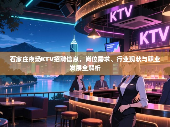 石家庄夜场KTV招聘信息,岗位需求、行业现状与职业发展全解析 石家庄夜场KTV招聘信息,岗位需求、行业现状与职业发展全解析