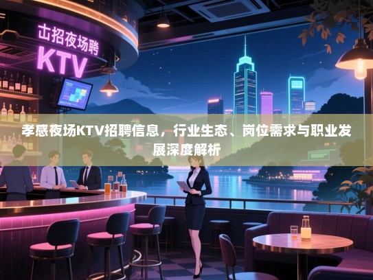 孝感夜场KTV招聘信息,行业生态、岗位需求与职业发展深度解析 孝感夜场KTV招聘信息,行业生态、岗位需求与职业发展深度解析