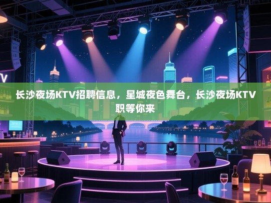 长沙夜场KTV招聘信息，星城夜色舞台，长沙夜场KTV职等你来