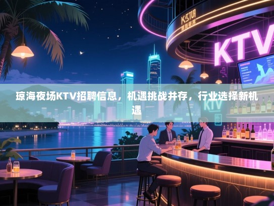 琼海夜场KTV招聘信息，机遇挑战并存，行业选择新机遇