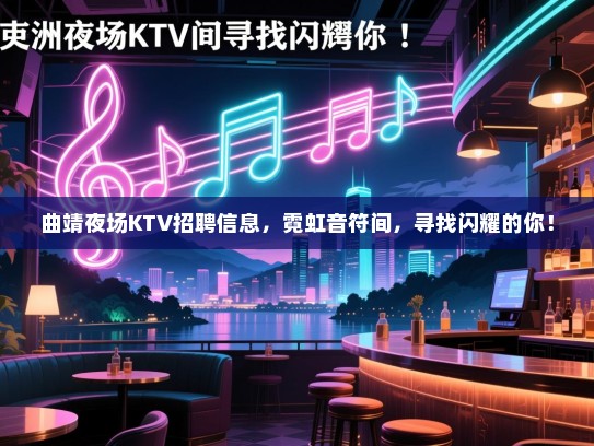 曲靖夜场KTV招聘信息,霓虹音符间,寻找闪耀的你! 曲靖夜场KTV招聘信息,霓虹音符间,寻找闪耀的你!