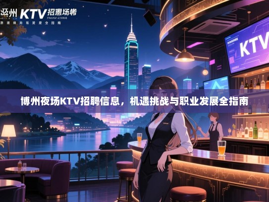 博州夜场KTV招聘信息，机遇挑战与职业发展全指南