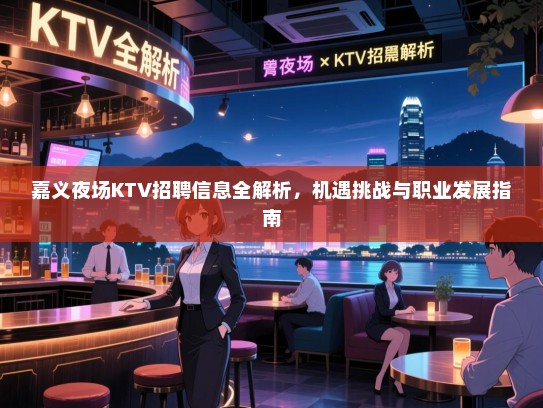 嘉义夜场KTV招聘信息全解析，机遇挑战与职业发展指南