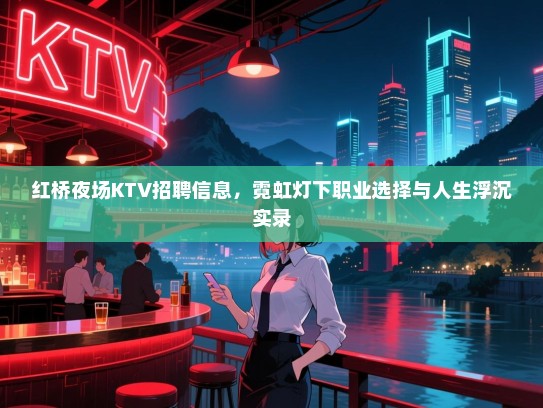 红桥夜场KTV招聘信息，霓虹灯下职业选择与人生浮沉实录