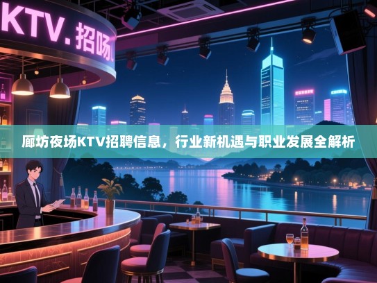 廊坊夜场KTV招聘信息，行业新机遇与职业发展全解析