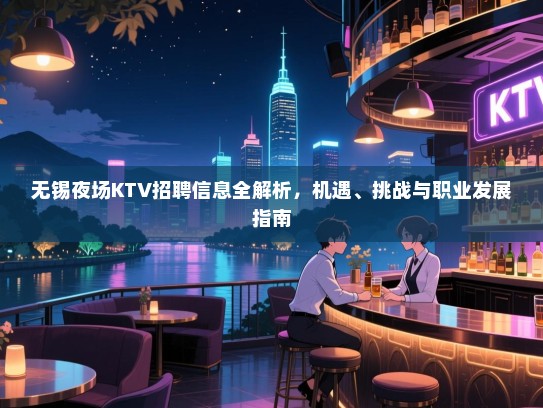 无锡夜场KTV招聘信息全解析，机遇、挑战与职业发展指南