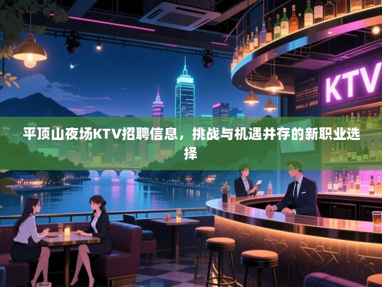 平顶山夜场KTV招聘信息，挑战与机遇并存的新职业选择