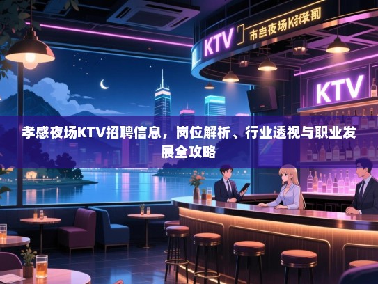 孝感夜场KTV招聘信息,岗位解析、行业透视与职业发展全攻略 孝感夜场KTV招聘信息,岗位解析、行业透视与职业发展全攻略