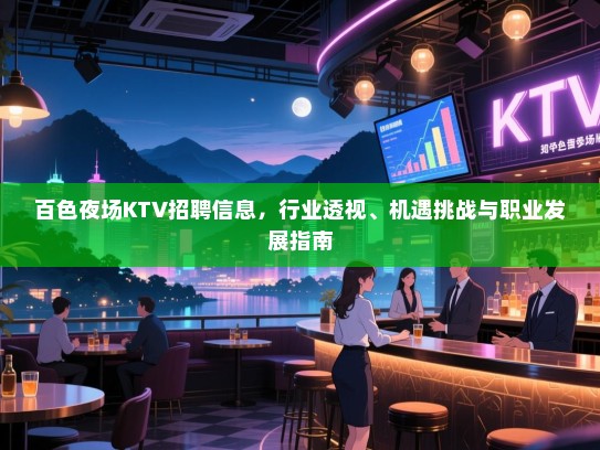 百色夜场KTV招聘信息，行业透视、机遇挑战与职业发展指南