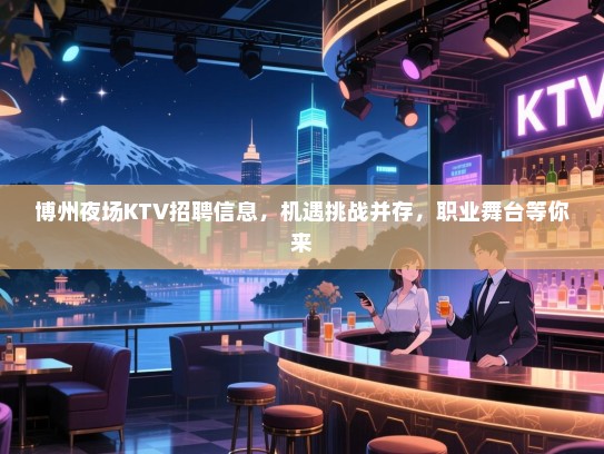 博州夜场KTV招聘信息,机遇挑战并存,职业舞台等你来 博州夜场KTV招聘信息,机遇挑战并存,职业舞台等你来