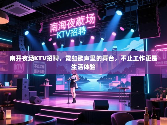 南开夜场KTV招聘，霓虹歌声里的舞台，不止工作更是生活体验
