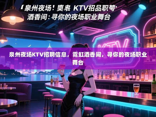 泉州夜场KTV招聘信息,霓虹酒香间,寻你的夜场职业舞台 泉州夜场KTV招聘信息,霓虹酒香间,寻你的夜场职业舞台