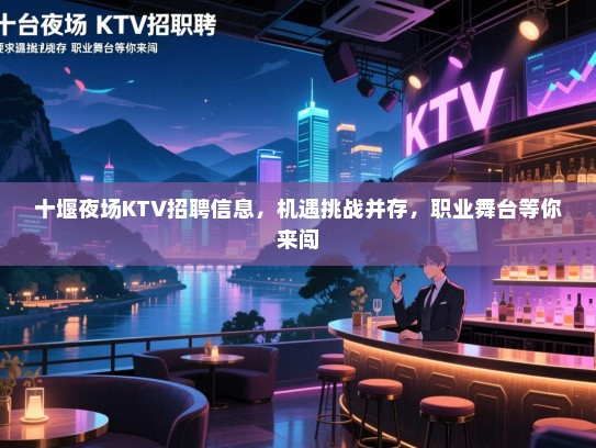 十堰夜场KTV招聘信息，机遇挑战并存，职业舞台等你来闯