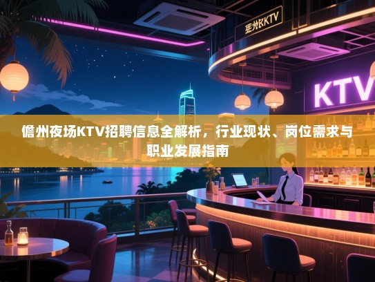 儋州夜场KTV招聘信息全解析，行业现状、岗位需求与职业发展指南