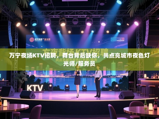 万宁夜场KTV招聘,舞台背后缺你,共点亮城市夜色灯光师/服务员 万宁夜场KTV招聘,舞台背后缺你,共点亮城市夜色灯光师/服务员