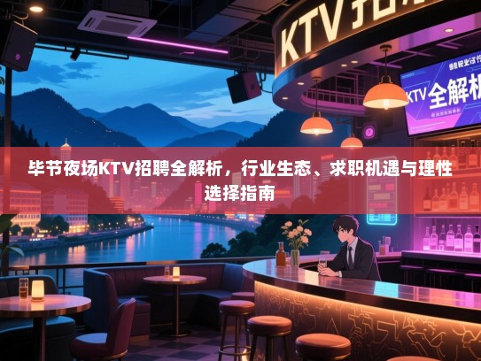 毕节夜场KTV招聘全解析，行业生态、求职机遇与理性选择指南