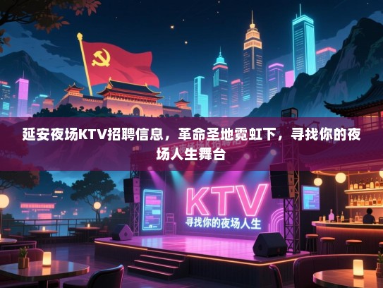 延安夜场KTV招聘信息，革命圣地霓虹下，寻找你的夜场人生舞台