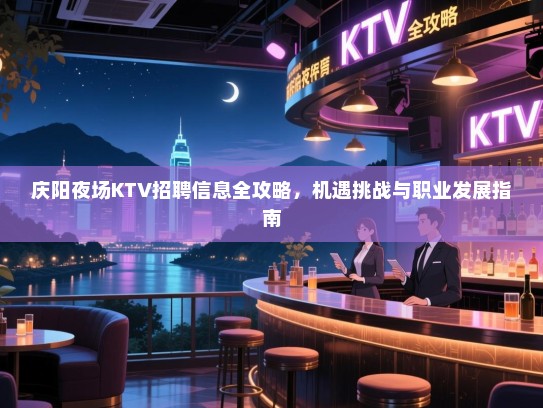 庆阳夜场KTV招聘信息全攻略，机遇挑战与职业发展指南