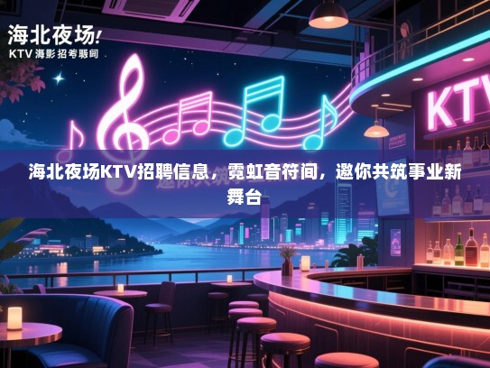 海北夜场KTV招聘信息,霓虹音符间,邀你共筑事业新舞台 海北夜场KTV招聘信息,霓虹音符间,邀你共筑事业新舞台