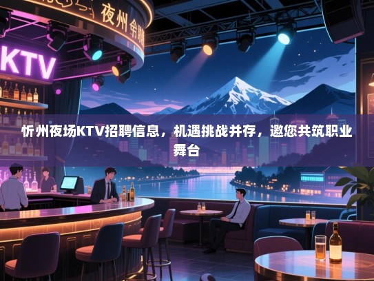 忻州夜场KTV招聘信息,机遇挑战并存,邀您共筑职业舞台 忻州夜场KTV招聘信息,机遇挑战并存,邀您共筑职业舞台