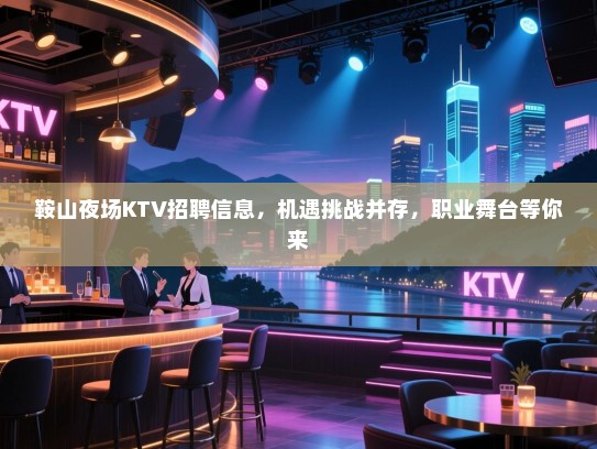 鞍山夜场KTV招聘信息,机遇挑战并存,职业舞台等你来 鞍山夜场KTV招聘信息,机遇挑战并存,职业舞台等你来