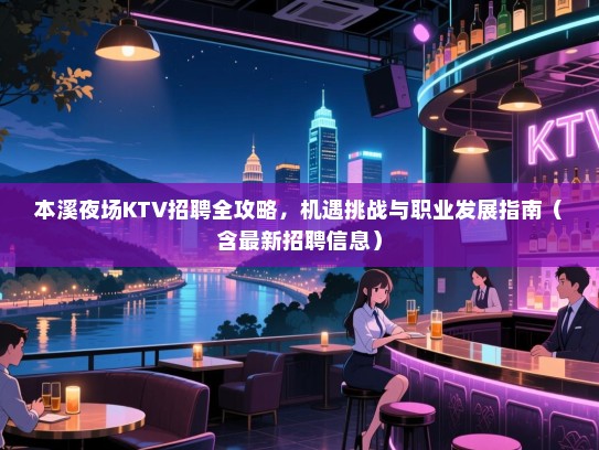 本溪夜场KTV招聘全攻略,机遇挑战与职业发展指南(含最新招聘信息) 本溪夜场KTV招聘全攻略,机遇挑战与职业发展指南(含最新招聘信息)