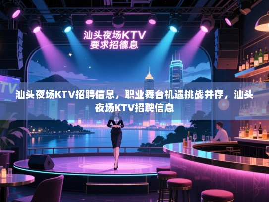 汕头夜场KTV招聘信息，职业舞台机遇挑战并存，汕头夜场KTV招聘信息
