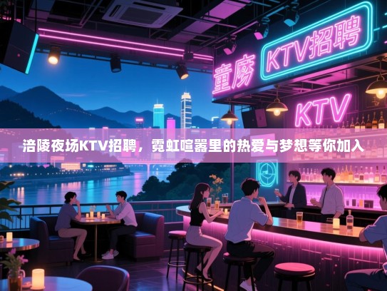 涪陵夜场KTV招聘,霓虹喧嚣里的热爱与梦想等你加入 涪陵夜场KTV招聘,霓虹喧嚣里的热爱与梦想等你加入