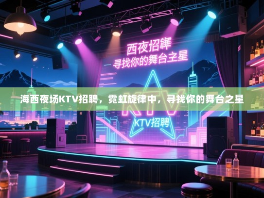 海西夜场KTV招聘,霓虹旋律中,寻找你的舞台之星 海西夜场KTV招聘,霓虹旋律中,寻找你的舞台之星