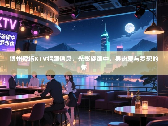 博州夜场KTV招聘信息,光影旋律中,寻热爱与梦想的你 博州夜场KTV招聘信息,光影旋律中,寻热爱与梦想的你