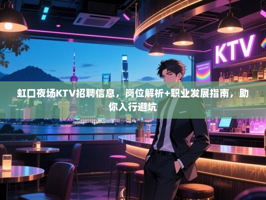 虹口夜场KTV招聘信息，岗位解析+职业发展指南，助你入行避坑