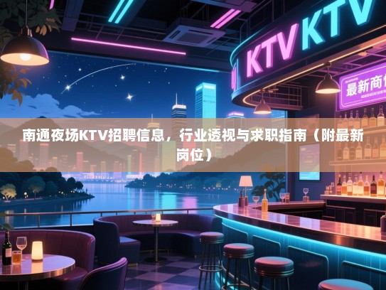 南通夜场KTV招聘信息，行业透视与求职指南（附最新岗位）