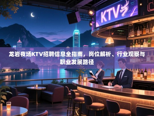 龙岩夜场KTV招聘信息全指南,岗位解析、行业观察与职业发展路径 龙岩夜场KTV招聘信息全指南,岗位解析、行业观察与职业发展路径