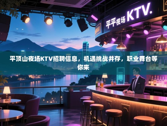 平顶山夜场KTV招聘信息，机遇挑战并存，职业舞台等你来