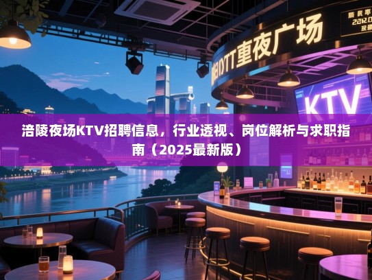 涪陵夜场KTV招聘信息,行业透视、岗位解析与求职指南(2025最新版) 涪陵夜场KTV招聘信息,行业透视、岗位解析与求职指南(2025最新版)