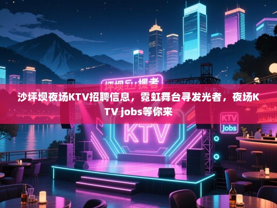 沙坪坝夜场KTV招聘信息,霓虹舞台寻发光者,夜场KTV jobs等你来 沙坪坝夜场KTV招聘信息,霓虹舞台寻发光者,夜场KTV jobs等你来