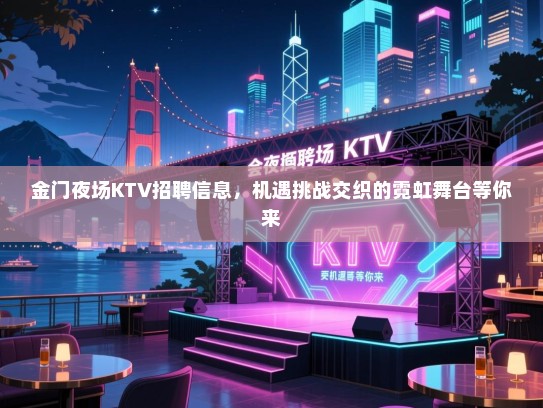 金门夜场KTV招聘信息,机遇挑战交织的霓虹舞台等你来 金门夜场KTV招聘信息,机遇挑战交织的霓虹舞台等你来