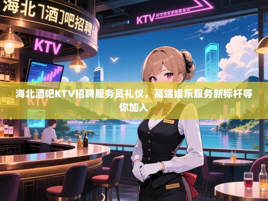 海北酒吧KTV招聘服务员礼仪,高端娱乐服务新标杆等你加入 海北酒吧KTV招聘服务员礼仪,高端娱乐服务新标杆等你加入