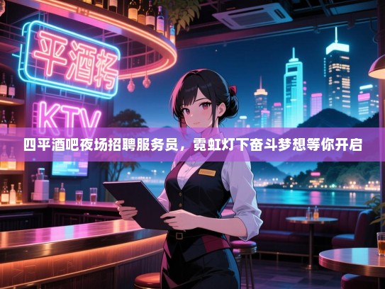四平酒吧夜场招聘服务员,霓虹灯下奋斗梦想等你开启 四平酒吧夜场招聘服务员,霓虹灯下奋斗梦想等你开启