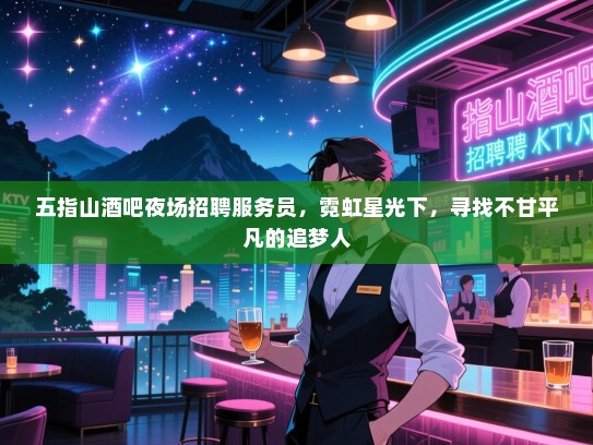 五指山酒吧夜场招聘服务员,霓虹星光下,寻找不甘平凡的追梦人 五指山酒吧夜场招聘服务员,霓虹星光下,寻找不甘平凡的追梦人