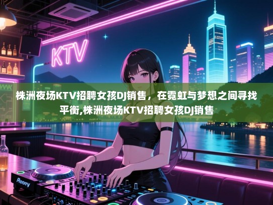 株洲夜场KTV招聘女孩DJ销售，在霓虹与梦想之间寻找平衡,株洲夜场KTV招聘女孩DJ销售