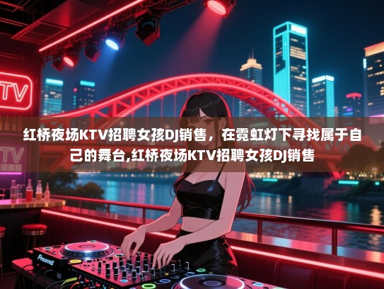 红桥夜场KTV招聘女孩DJ销售，在霓虹灯下寻找属于自己的舞台,红桥夜场KTV招聘女孩DJ销售