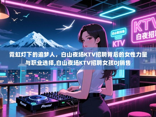 霓虹灯下的追梦人，白山夜场KTV招聘背后的女性力量与职业选择,白山夜场KTV招聘女孩DJ销售