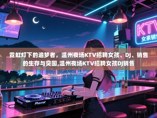 霓虹灯下的追梦者，温州夜场KTV招聘女孩、DJ、销售的生存与突围,温州夜场KTV招聘女孩DJ销售