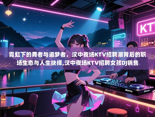 霓虹下的舞者与追梦者，汉中夜场KTV招聘潮背后的职场生态与人生抉择,汉中夜场KTV招聘女孩DJ销售