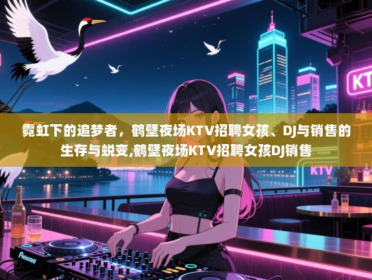 霓虹下的追梦者，鹤壁夜场KTV招聘女孩、DJ与销售的生存与蜕变,鹤壁夜场KTV招聘女孩DJ销售