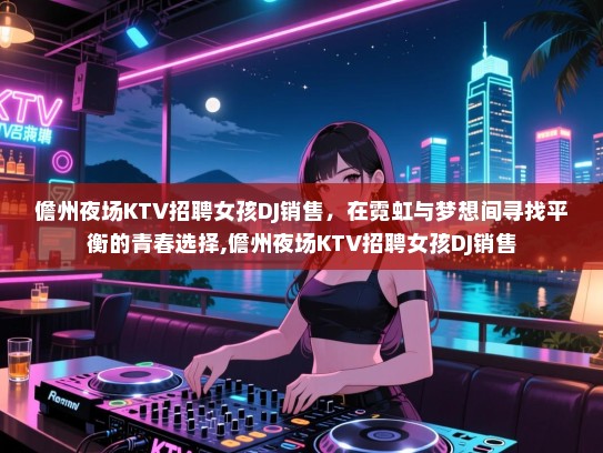 儋州夜场KTV招聘女孩DJ销售，在霓虹与梦想间寻找平衡的青春选择,儋州夜场KTV招聘女孩DJ销售