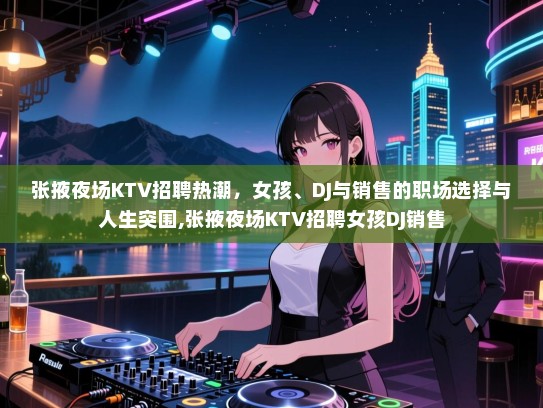 张掖夜场KTV招聘热潮，女孩、DJ与销售的职场选择与人生突围,张掖夜场KTV招聘女孩DJ销售