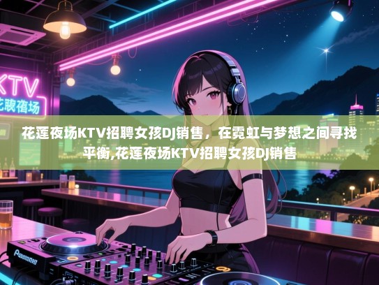 花莲夜场KTV招聘女孩DJ销售，在霓虹与梦想之间寻找平衡,花莲夜场KTV招聘女孩DJ销售