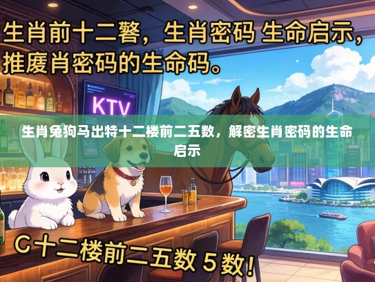 生肖兔狗马出特十二楼前二五数,解密生肖密码的生命启示